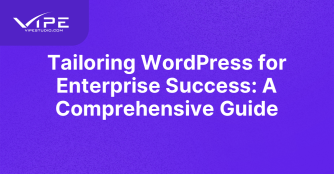 Tailoring WordPress for Enterprise Success: A Comprehensive Guide