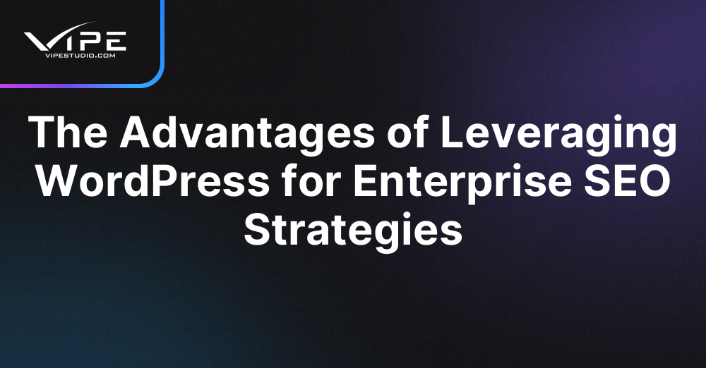The Advantages of Leveraging WordPress for Enterprise SEO Strategies
