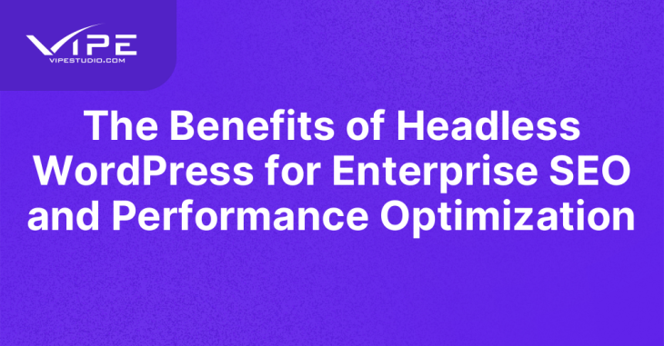 The Benefits of Headless WordPress for Enterprise SEO and Performance Optimization