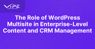 The Role of WordPress Multisite in Enterprise-Level Content and CRM Management