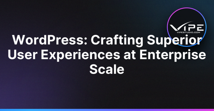 WordPress: Crafting Superior User Experiences at Enterprise Scale