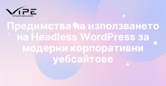 Предимства на използването на Headless WordPress за модерни корпоративни уебсайтове