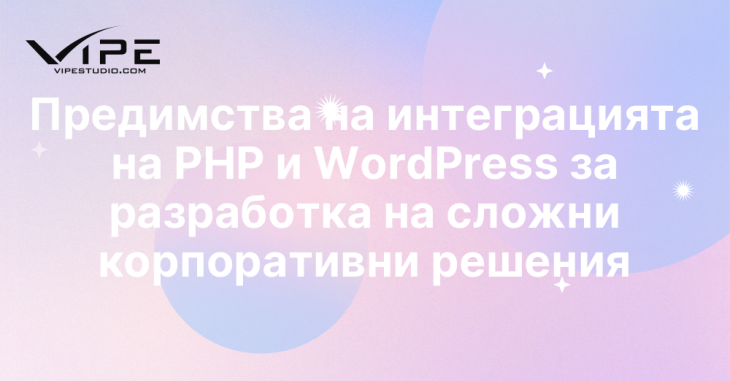 Предимства на интеграцията на PHP и WordPress за разработка на сложни корпоративни решения