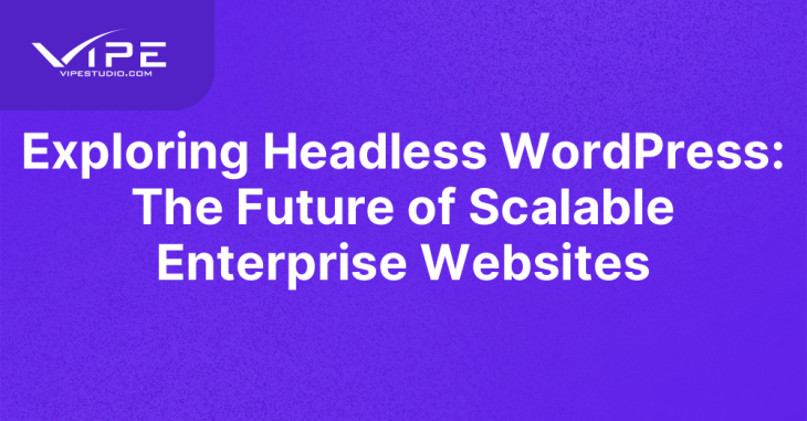 Exploring Headless WordPress: The Future of Scalable Enterprise Websites