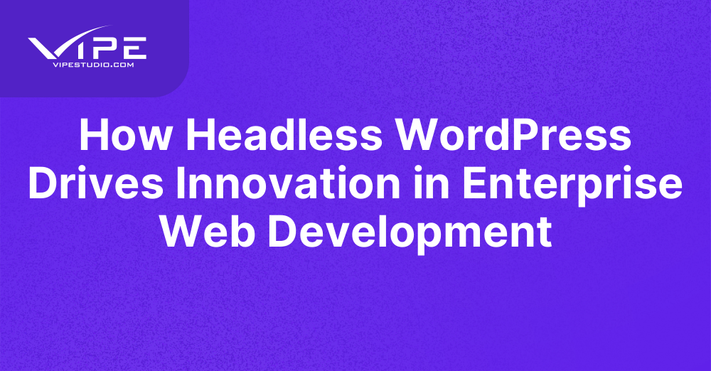 How Headless WordPress Drives Innovation in Enterprise Web Development