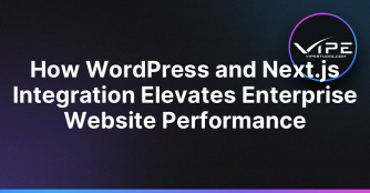 How WordPress and Next.js Integration Elevates Enterprise Website Performance