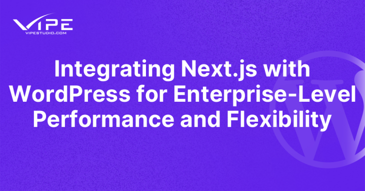 Integrating Next.js with WordPress for Enterprise-Level Performance and Flexibility