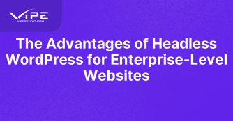 The Advantages of Headless WordPress for Enterprise-Level Websites