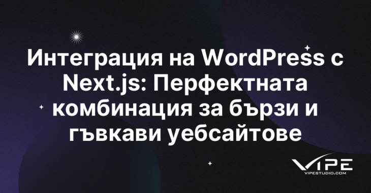 Интеграция на WordPress с Next.js: Перфектната комбинация за бързи и гъвкави уебсайтове