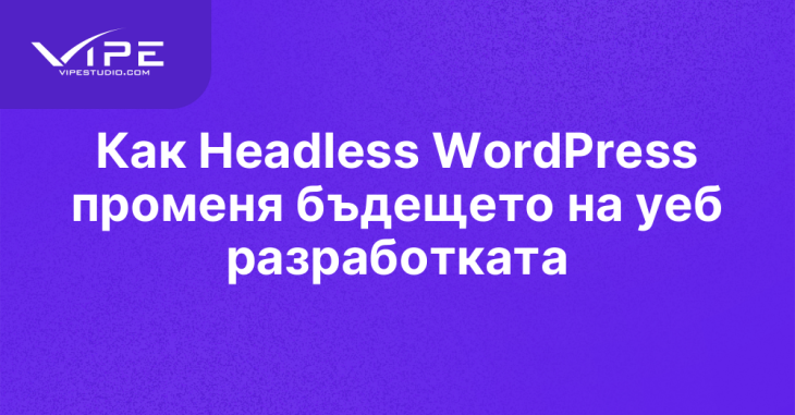 Как Headless WordPress променя бъдещето на уеб разработката