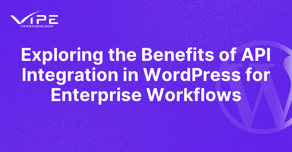Exploring the Benefits of API Integration in WordPress for Enterprise Workflows