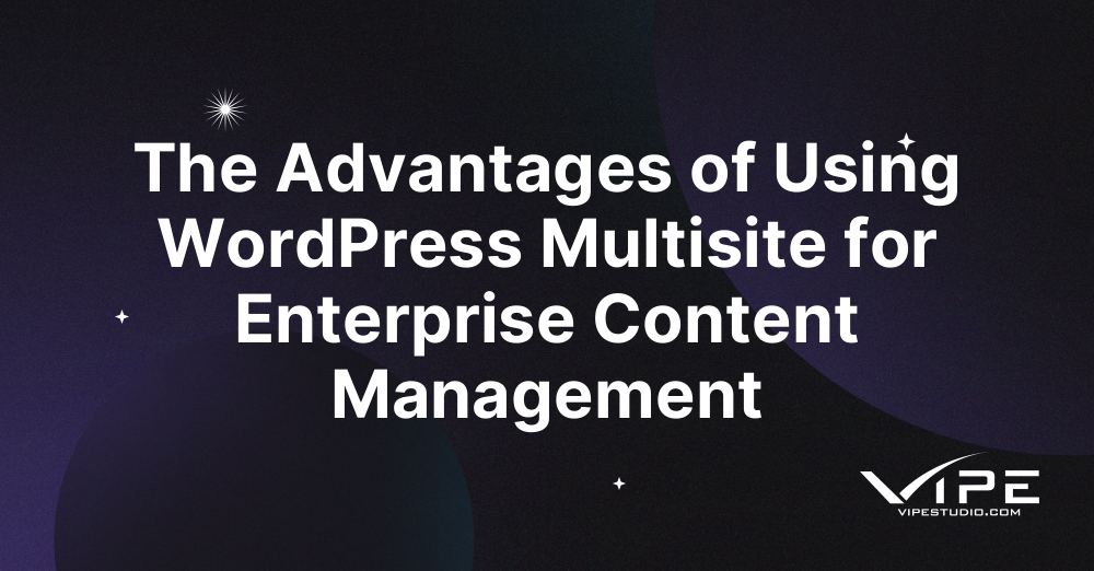 The Advantages of Using WordPress Multisite for Enterprise Content Management