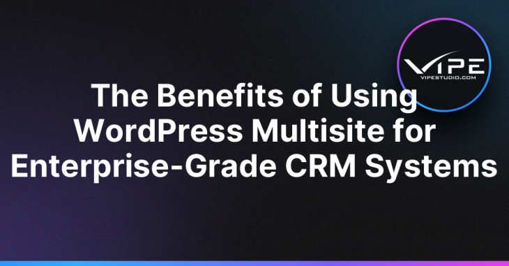 The Benefits of Using WordPress Multisite for Enterprise-Grade CRM Systems