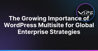 The Growing Importance of WordPress Multisite for Global Enterprise Strategies