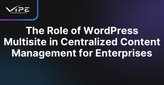 The Role of WordPress Multisite in Centralized Content Management for Enterprises