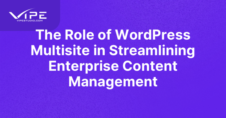 The Role of WordPress Multisite in Streamlining Enterprise Content Management