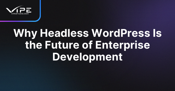 Why Headless WordPress Is the Future of Enterprise Development