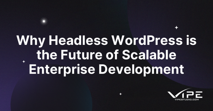 Why Headless WordPress is the Future of Scalable Enterprise Development