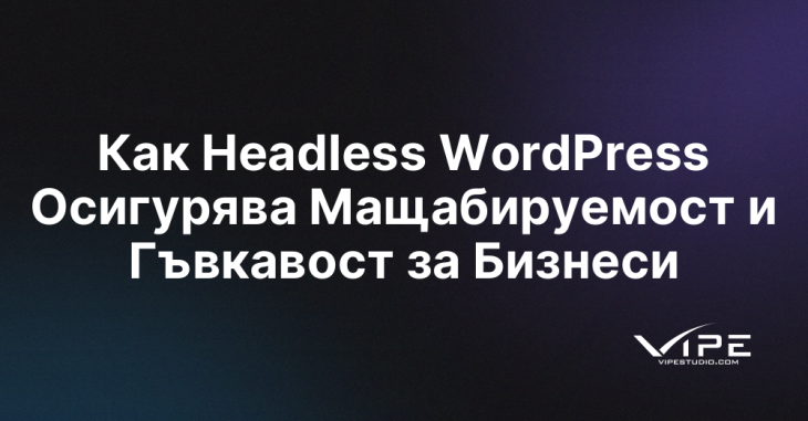 Как Headless WordPress Осигурява Мащабируемост и Гъвкавост за Бизнеси