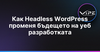 Как Headless WordPress променя бъдещето на уеб разработката