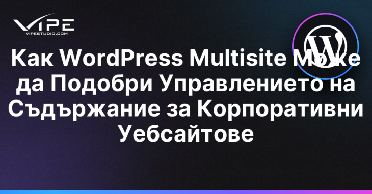 Как WordPress Multisite Може да Подобри Управлението на Съдържание за Корпоративни Уебсайтове