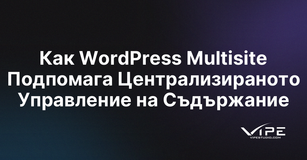 Как WordPress Multisite Подпомага Централизираното Управление на Съдържание