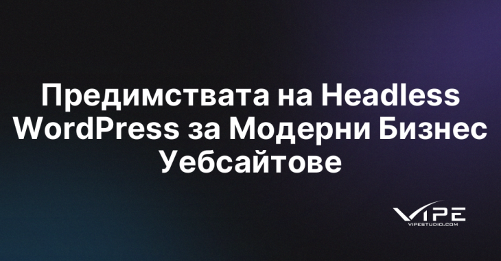 Предимствата на Headless WordPress за Модерни Бизнес Уебсайтове