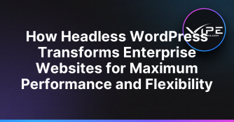 How Headless WordPress Transforms Enterprise Websites for Maximum Performance and Flexibility