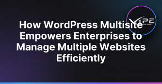 How WordPress Multisite Empowers Enterprises to Manage Multiple Websites Efficiently