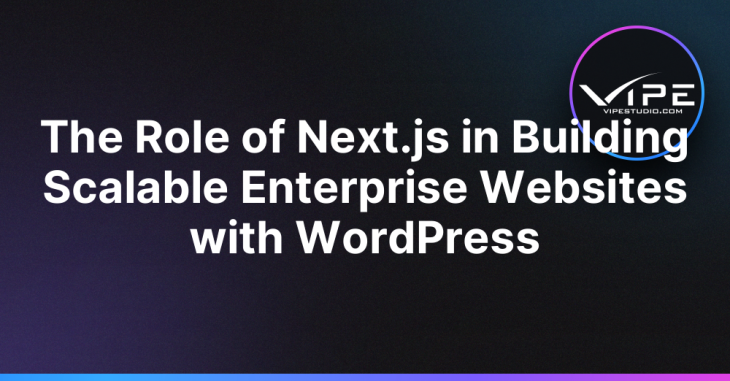 The Role of Next.js in Building Scalable Enterprise Websites with WordPress