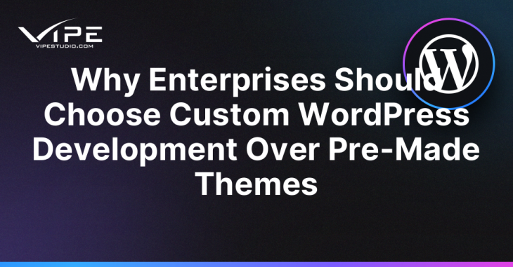 Why Enterprises Should Choose Custom WordPress Development Over Pre-Made Themes