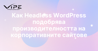 Как Headless WordPress подобрява производителността на корпоративните сайтове