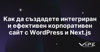 Как да създадете интегриран и ефективен корпоративен сайт с WordPress и Next.js