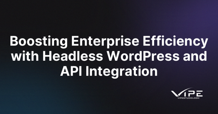 Boosting Enterprise Efficiency with Headless WordPress and API Integration