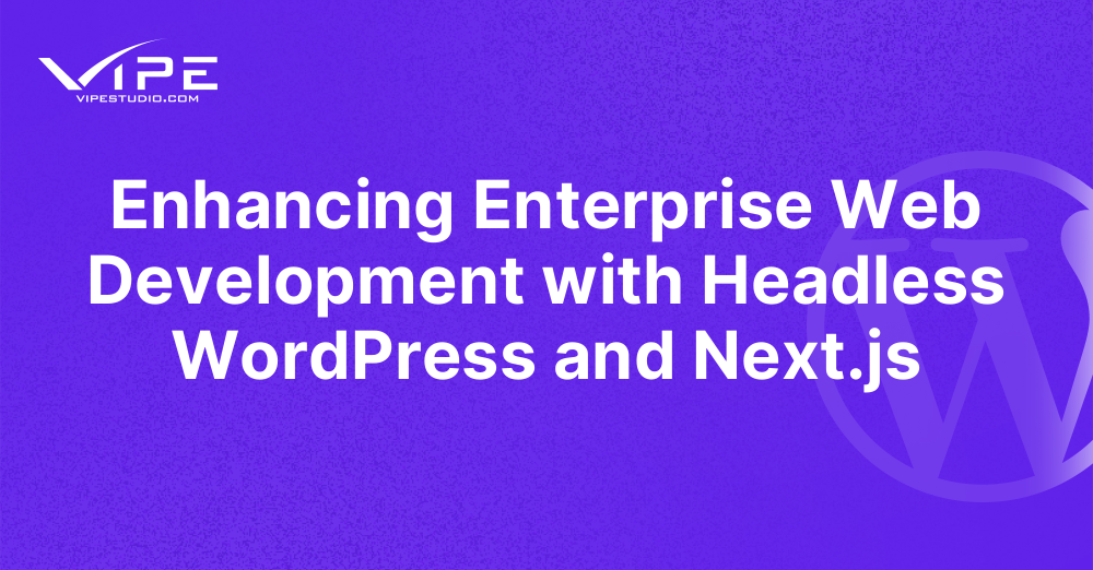 Enhancing Enterprise Web Development with Headless WordPress and Next.js