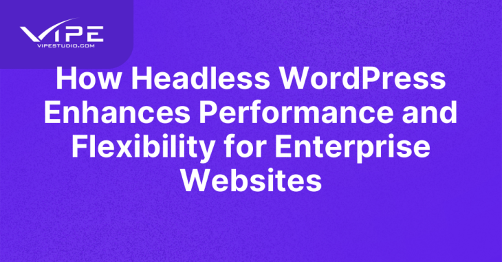 How Headless WordPress Enhances Performance and Flexibility for Enterprise Websites