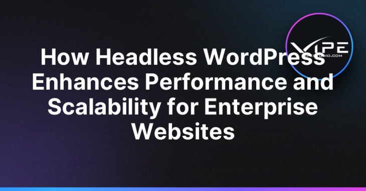 How Headless WordPress Enhances Performance and Scalability for Enterprise Websites