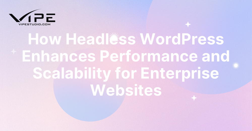 How Headless WordPress Enhances Performance and Scalability for Enterprise Websites