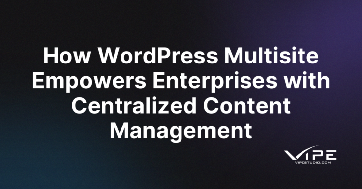 How WordPress Multisite Empowers Enterprises with Centralized Content Management