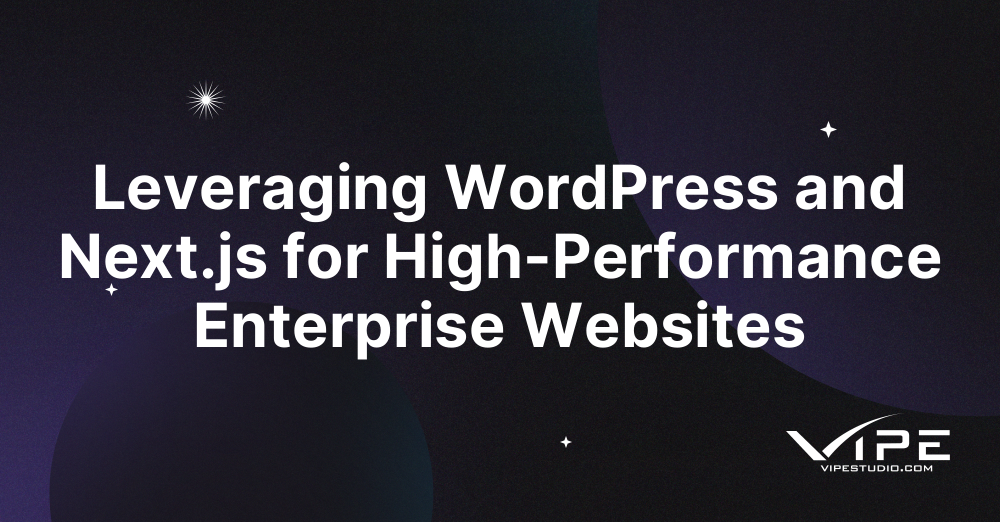 Leveraging WordPress and Next.js for High-Performance Enterprise Websites