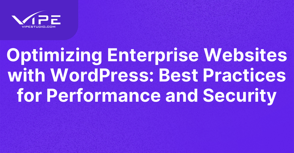 Optimizing Enterprise Websites with WordPress: Best Practices for Performance and Security
