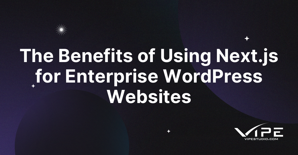 The Benefits of Using Next.js for Enterprise WordPress Websites