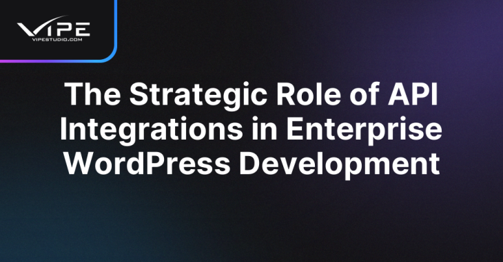 The Strategic Role of API Integrations in Enterprise WordPress Development