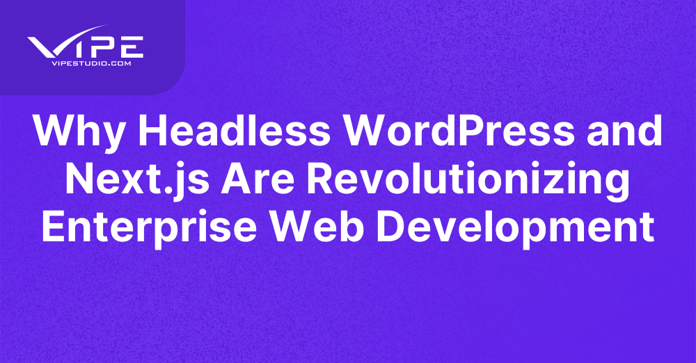 Why Headless WordPress and Next.js Are Revolutionizing Enterprise Web Development