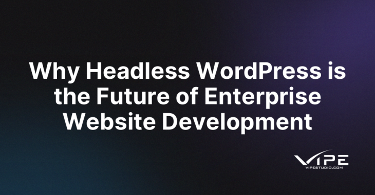 Why Headless WordPress is the Future of Enterprise Website Development