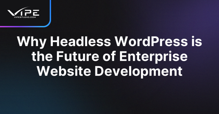 Why Headless WordPress is the Future of Enterprise Website Development