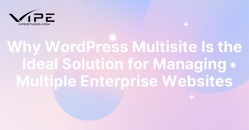 Why WordPress Multisite Is the Ideal Solution for Managing Multiple Enterprise Websites