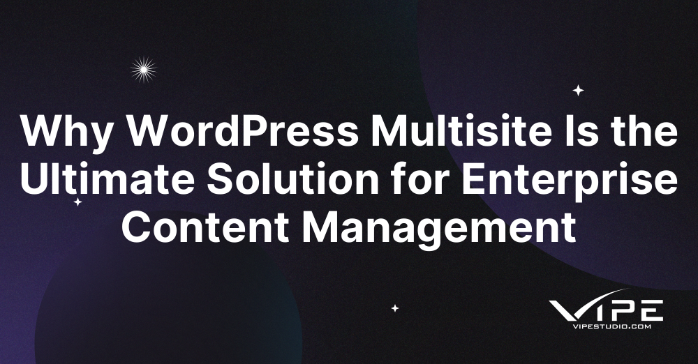 Why WordPress Multisite Is the Ultimate Solution for Enterprise Content Management