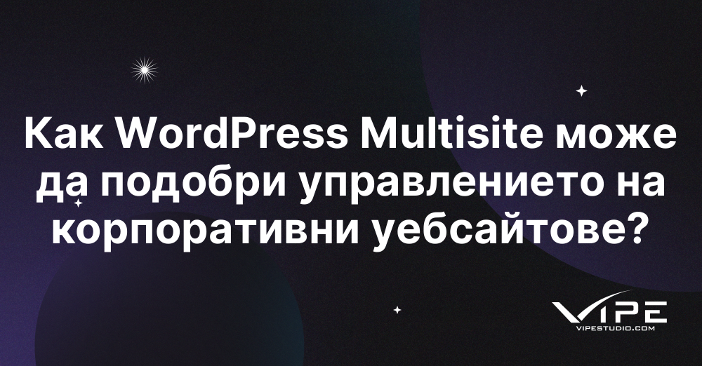 Как WordPress Multisite може да подобри управлението на корпоративни уебсайтове?