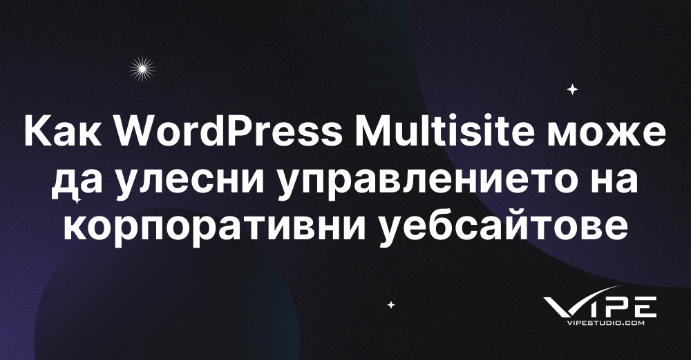 Как WordPress Multisite може да улесни управлението на корпоративни уебсайтове